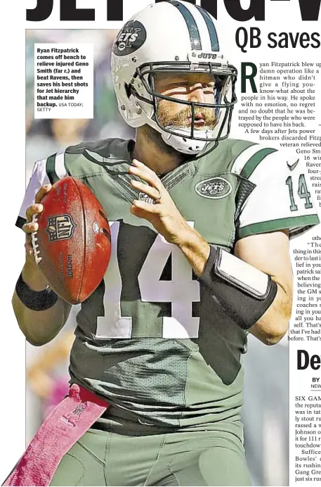  ?? USA TODAY; GETTY ?? Ryan Fitzpatric­k comes off bench to relieve injured Geno Smith (far r.) and beat Ravens, then saves his best shots for Jet hierarchy that made him backup.