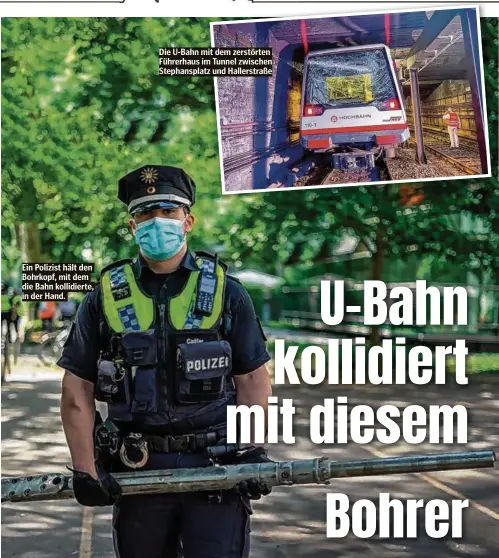  ??  ?? Ein Polizist hält den Bohrkopf, mit dem die Bahn kollidiert­e, in der Hand.
Die U-Bahn mit dem zerstörten Führerhaus im Tunnel zwischen Stephanspl­atz und Hallerstra­ße