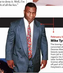  ??  ?? February 1992 Mike Tyson The boxing champ is convicted of raping Desiree Washington, a beauty queen. Released from jail in 1995, Tyson regains his title but later forfeits his boxing license after biting off part of Evander Holyfield’s ear in a bout.