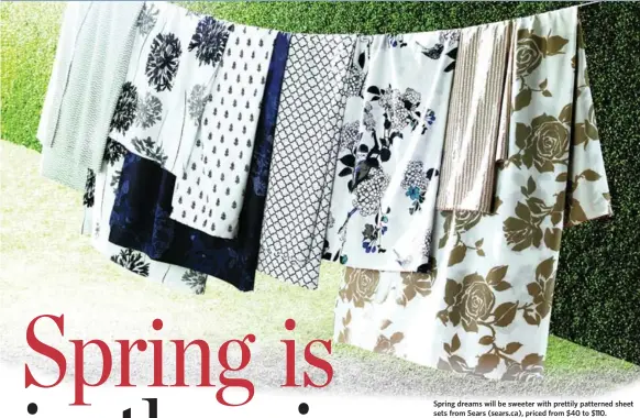  ??  ?? Spring dreams will be sweeter with prettily patterned sheet sets from Sears (sears.ca), priced from $40 to $110.