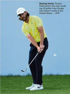  ?? — aFp ?? Staying home: Tommy Fleetwood is the only world top 10 golfer from Europe who doesn’t reside in the united states.