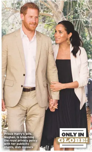  ??  ?? Prince Harry’s wife, Meghan, is breaching the royal privacy policy with her publicity stunts, dish insiders