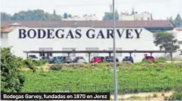  ??  ?? Bodegas Garvey, fundadas en 1870 en Jerez