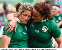  ??  ?? A disappoint­ed Alison Miller and Ailis Egan after Ireland’s defeat to Australia in their play-off game at this year’s Women’s Rugby World Cup