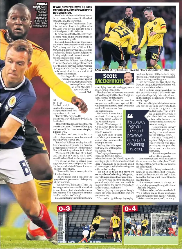  ??  ?? MIDDLE MAN Kevin McDonald holds off Lukaku at Hampden and aims to fend off his rivals for role BOW WOW Michy Batshuayi takes the plaudits from Hazard after third