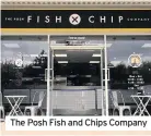  ??  ?? The Posh Fish and Chips Company