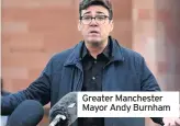  ??  ?? Greater Manchester Mayor Andy Burnham