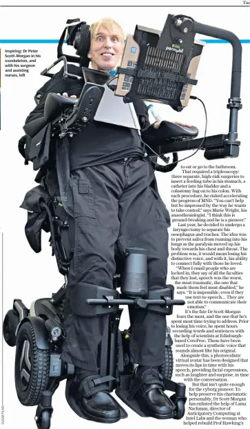 ??  ?? Inspiring: Dr Peter Scott-morgan in his exoskeleto­n, and with his surgeon and assisting nurses, left