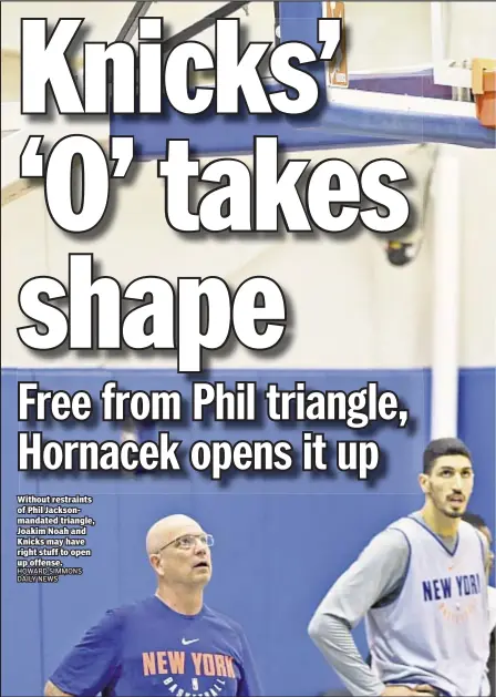  ?? HOWARD SIMMONS DAILY NEWS ?? Without restraints of Phil Jacksonman­dated triangle, Joakim Noah and Knicks may have right stuff to open up offense.