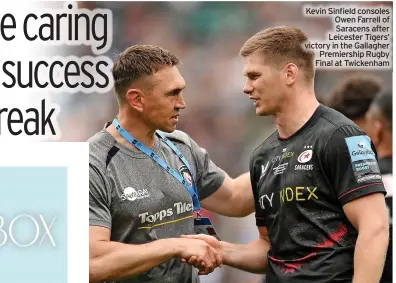  ?? ?? Kevin Sinfield consoles Owen Farrell of Saracens after Leicester Tigers’ victory in the Gallagher Premiershi­p Rugby Final at Twickenham