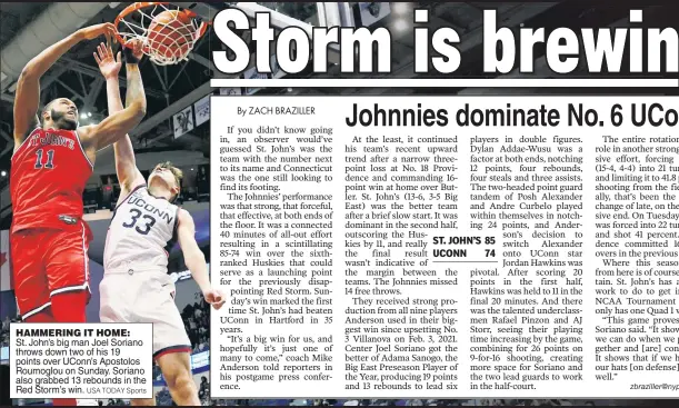  ?? ?? HAMMERING IT HOME:
St. John’s big man Joel Soriano throws down two of his 19 points over UConn’s Apostolos Roumoglou on Sunday. Soriano also grabbed 13 rebounds in the Red Storm’s win.