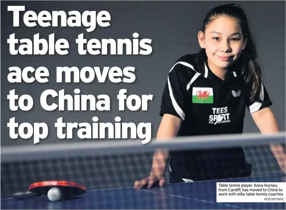  ?? ROB BROWNE ?? Table tennis player Anna Hursey, from Cardiff, has moved to China to work with elite table tennis coaches