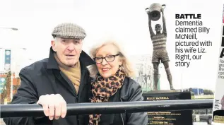  ??  ?? BattLE Dementia claimed Billy McNeill, pictured with his wife Liz. Right, our story