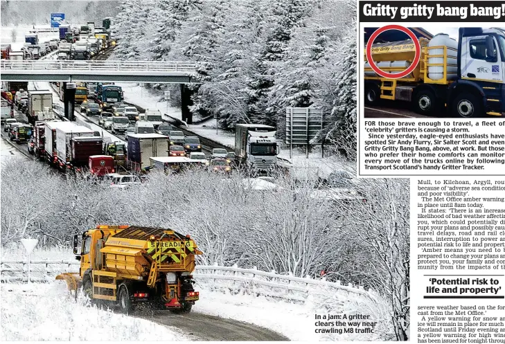  ??  ?? FOR those brave enough to travel, a fleet of ‘celebrity’ gritters is causing a storm.
Since yesterday, eagle-eyed enthusiast­s have spotted Sir Andy Flurry, Sir Salter Scott and even Gritty Gritty Bang Bang, above, at work. But those who prefer their...