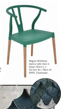  ??  ?? Wegner Wishbone replica café chair in Green (50cm L x 53.5cm W x 78cm H) R995, Elevenpast