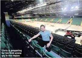  ??  ?? Chris is preparing for his first arena gig in the region