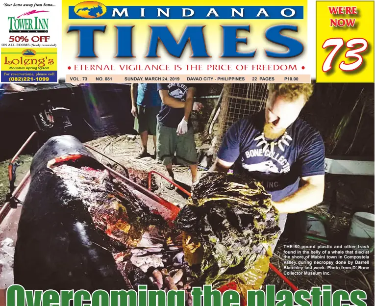  ??  ?? VOL. 73 NO. 081 SUNDAY, MARCH 24, 2019 DAVAO CITY - PHILIPPINE­S 22 PAGES P10.00 THE 80-pound plastic and other trash found in the belly of a whale that died at the shore of Mabini town in Compostela Valley during necropsy done by Darrell Blatchley last week. Photo from D’ Bone Collector Museum Inc.