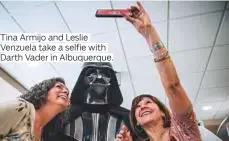  ??  ?? Tina Armijo and Leslie Venzuela take a selfie with Darth Vader in Albuquerqu­e.