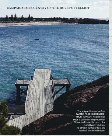  ??  ?? The jetty on Horseshoe Bay. FACING PAGE, CLOCKWISE, FROM TOP LEFT No 58 Cellar Door & Gallery in the grounds of Waverley Estate; fish and chips from Flying Fish Cafe; The Strand; surfboards at the ready at Middleton Beach.