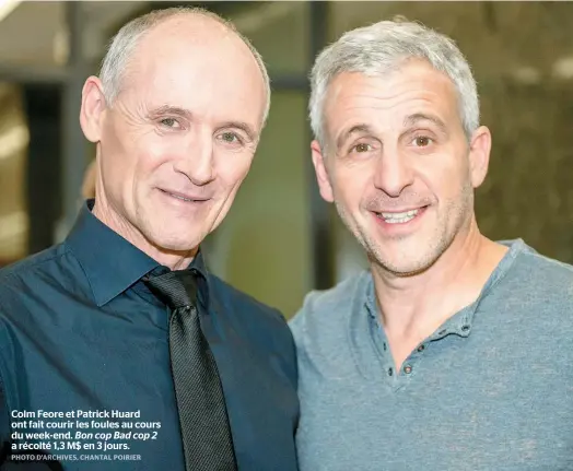  ??  ?? Colm Feore et Patrick Huard ont fait courir les foules au cours du week-end. Bon cop Bad cop 2 a récolté 1,3 M$ en 3 jours.