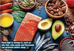  ?? ?? Food high in omega-3, such as oily fish, chia seeds and flaxseeds can promote better sleep