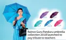  ??  ?? Rainco Guru Panduru umbrella collection 2018 launched to pay tribute to teachers