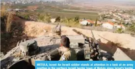  ??  ?? METULA, Israel: An Israeli soldier stands at attention in a tank at an army position in the northern Israeli border town of Metula along Israel’s border with Lebanon. — AFP