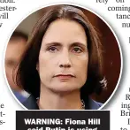  ?? ?? WARNING: Fiona Hill
said Putin is using nuclear ‘blackmail’