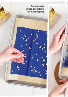  ?? ?? Sprinkle wax drops onto fabric on a baking tray