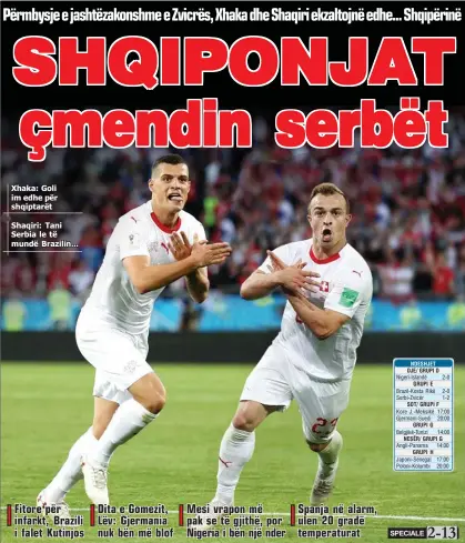  ??  ?? Xhaka: Xhaka: Goli Goli im edhe edhe për për shqiptarët shqiptarët
Shaqiri: Shaqiri: Tani Tani Serbia Serbia le le të të mundë mundë Brazilin... Brazilin...