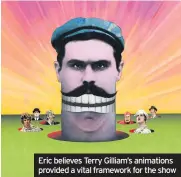  ??  ?? Eric believes Terry Gilliam’s animations provided a vital framework for the show