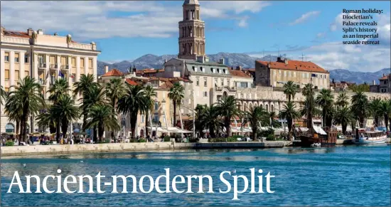  ?? PHOTO: CROATIAN NATIONAL TOURIST BOARD ?? Roman holiday: Diocletian’s Palace reveals Split’s history as an imperial seaside retreat