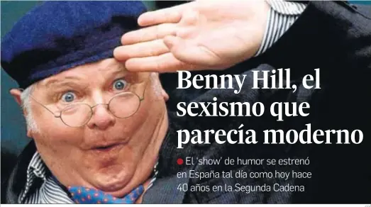  ?? EFE ?? El humorista Benny Hill en una de sus habituales muecas de su programa de humor que se emitió en el Reino Unido entre 1955 y 1988.