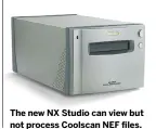  ??  ?? The new NX Studio can view but not process Coolscan NEF files.