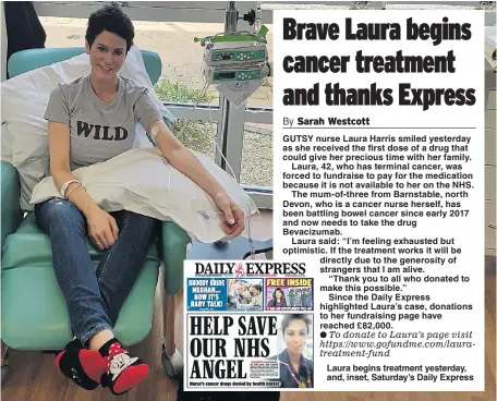  ??  ?? To donate to Laura’s page visit https://www.gofundme.com/lauratreat­ment-fund Laura begins treatment yesterday, and, inset, Saturday’s Daily Express