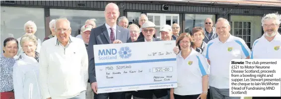  ??  ?? Howie The club presented £ 521 to Motor Neurone Disease Scotland, proceeds from a bowling night and supper. Les Stewart presented the cheque to Iain WcWhirter ( Head of Fundraisin­g MND Scotland)