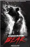  ?? UNIVERSAL PICTURES/TNS ?? A movie poster for Universal Pictures’ “Cocaine Bear,” which opened in theaters last weekend.
