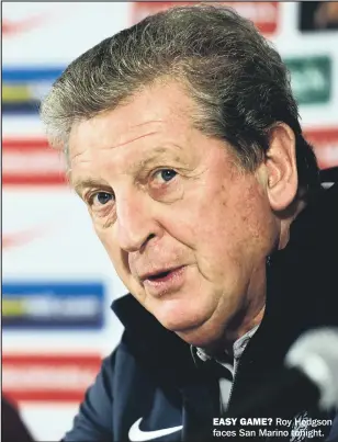  ??  ?? EASY GAME? Roy Hodgson faces San Marino tonight.