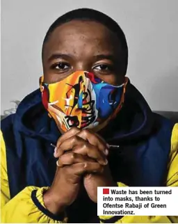  ?? ?? Waste has been turned into masks, thanks to Ofentse Rabaji of Green Innovation­z.