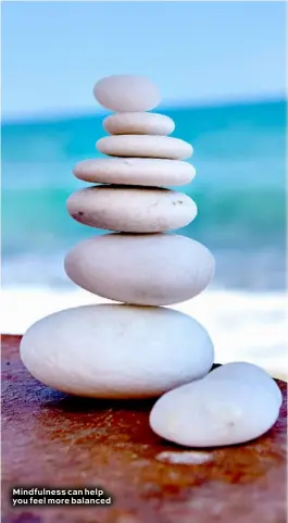  ??  ?? Mindfulnes­s can help you feel more balanced