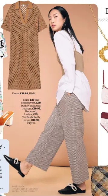  ??  ?? Shirt, £39 and knitted vest, £29, both Warehouse; trousers, £19.99, Reserved; loafers, £59, Charles & Keith; Hoops, £12.99, Pilgrim Dress, £39.99, H&M MAIN IMAGE STYLING: SOPHIE GOODWIN PHOTO: CATHERINE HACK