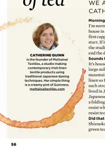  ??  ?? CATHERINE QUINN is the founder of Mottainai Textiles, a studio making contempora­ry Irish linen textile products using traditiona­l Japanese dyeing techniques. Her simple thing is a creamy pint of Guinness. mottainait­extiles.com