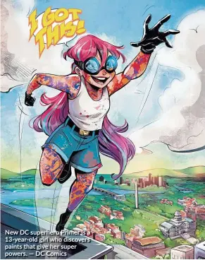  ??  ?? New DC superhero Primer is a 13-year-old girl who discovers paints that give her super powers. — DC Comics