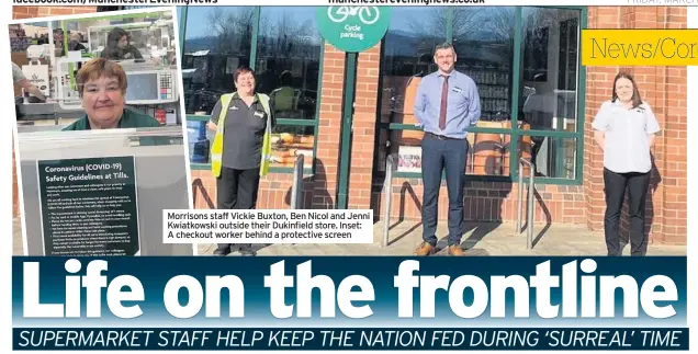 ??  ?? Morrisons staff Vickie Buxton, Ben Nicol and Jenni Kwiatkowsk­i outside their Dukinfield store. Inset: A checkout worker behind a protective screen
