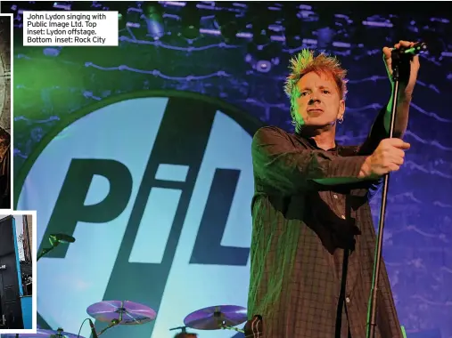  ?? ?? John Lydon singing with Public Image Ltd. Top inset: Lydon offstage. Bottom inset: Rock City