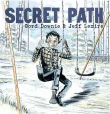  ??  ?? The cover art of Secret Path by Gord Downie and Jeff Lemire.