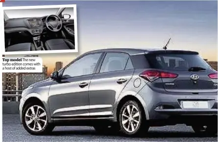  ??  ?? HYUNDAI i20 TURBO Top model modelThe The new turbo edition comes with a host of added extras