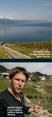  ??  ?? VINCENT CHOLLET. Il vous accueille en famille au domaine Mermetus.
ENVIRONS DE VEVEY. La magie est intacte, entre
vignes, ciel et lac.