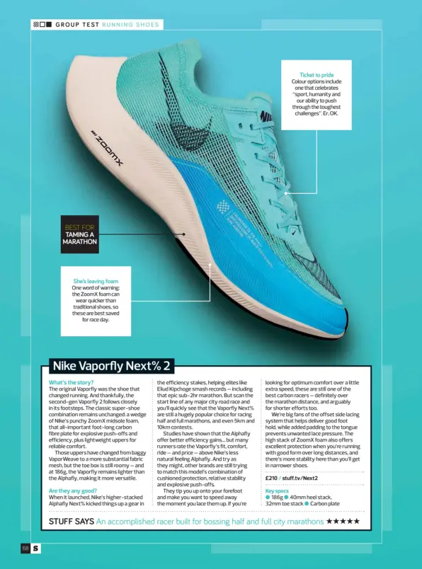  ?? ?? BEST FOR
One word of warning: the Zoomx foam can wear quicker than traditiona­l shoes, so these are best saved for race day.
Colour options include one that celebrates “sport, humanity and our ability to push through the toughest challenges”. Er, OK.
