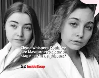  ??  ?? Chyna whispers: Could we see Mavournee’s sister on stage – or in Neighbours?
